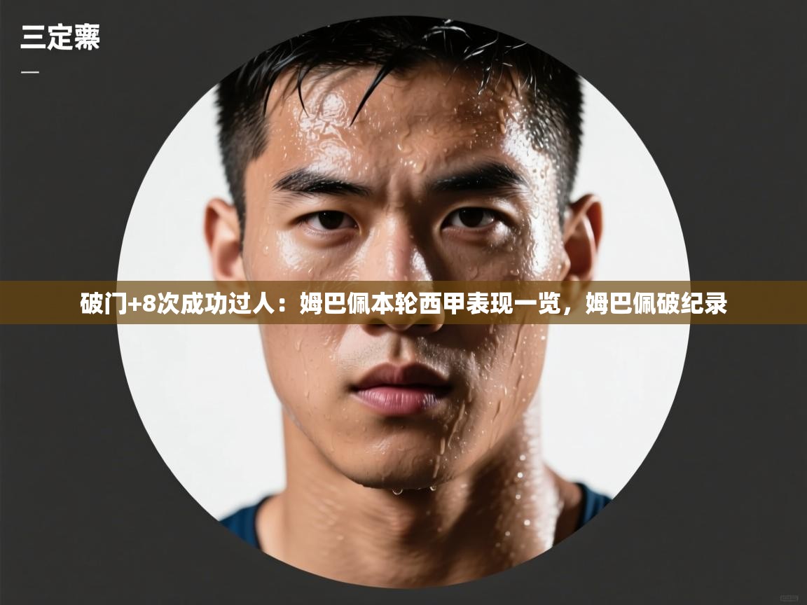 ld乐动体育app官方网站-破门+8次成功过人：姆巴佩本轮西甲表现一览，姆巴佩破纪录