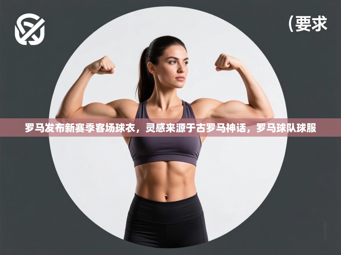 乐动体育资讯e-罗马发布新赛季客场球衣，灵感来源于古罗马神话，罗马球队球服  第1张