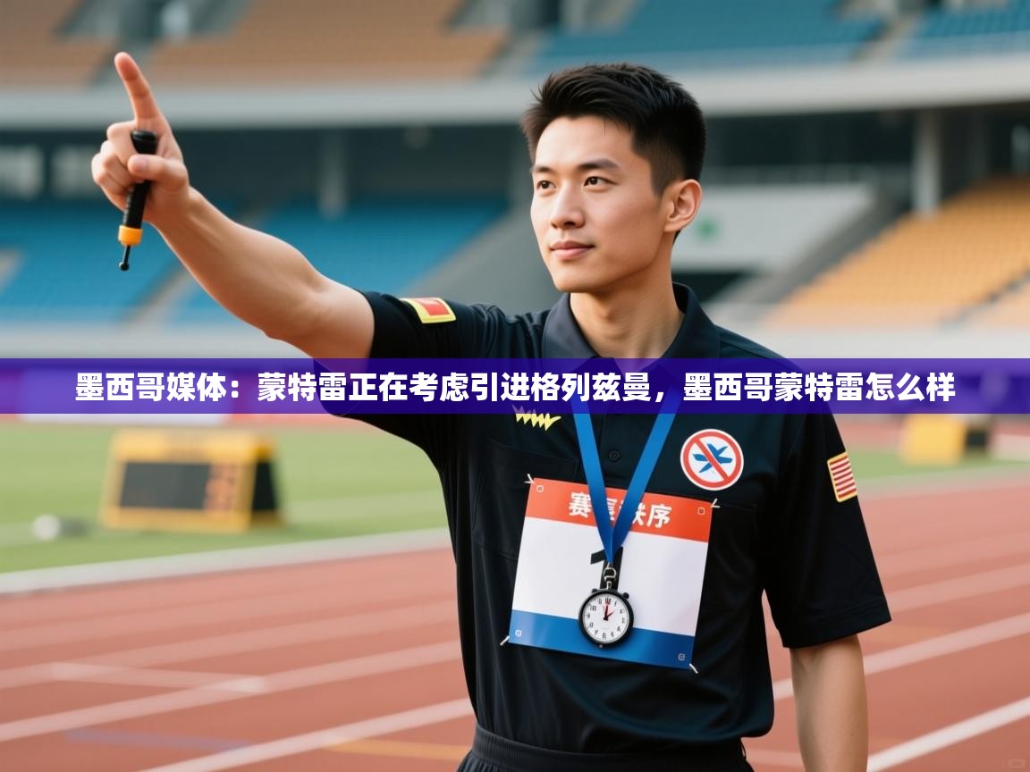 乐动ld体育直播-墨西哥媒体:蒙特雷正在考虑引进格列兹曼,墨西哥蒙特雷怎么样 第1张