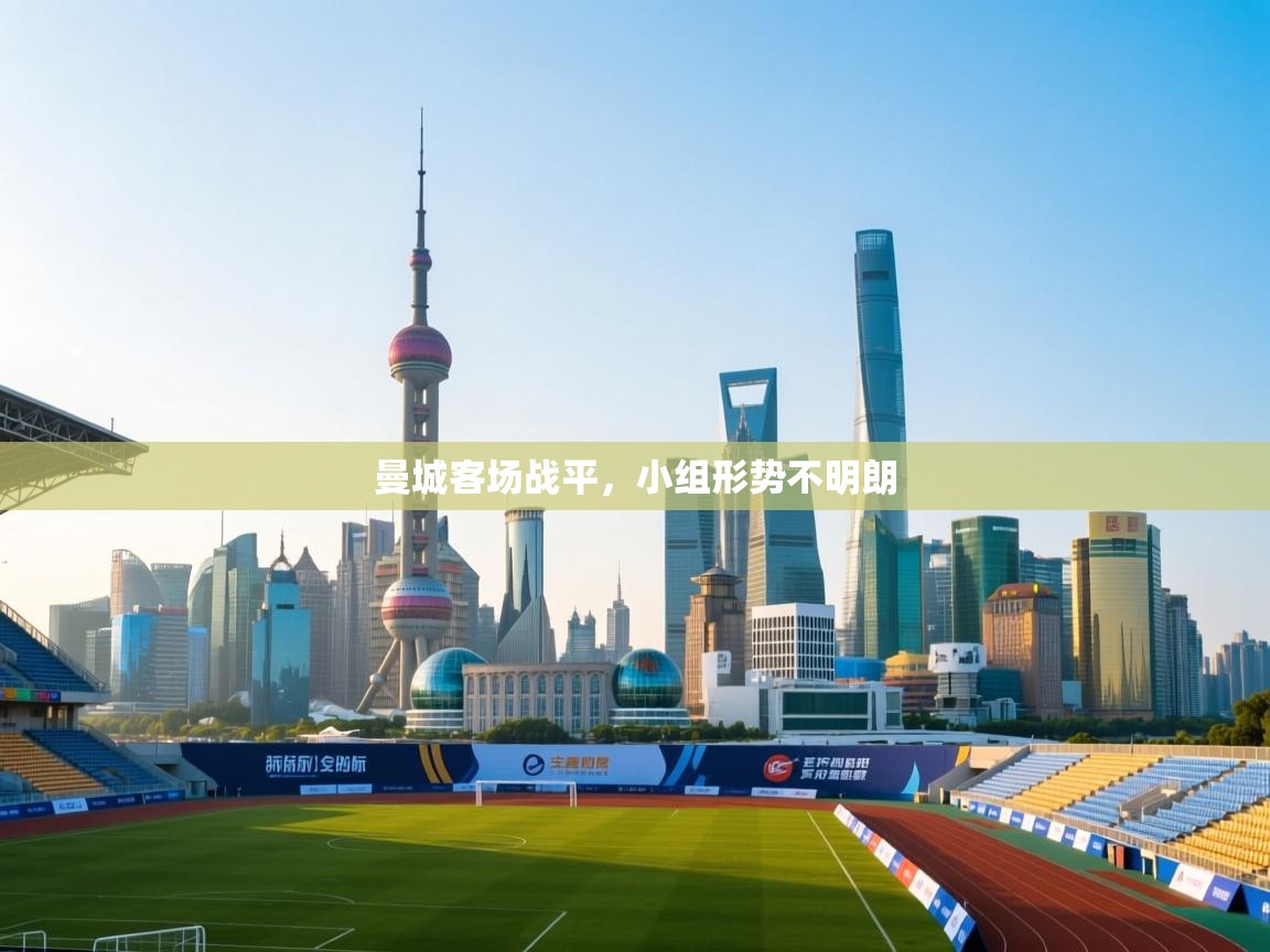 ld乐动体育app官网-曼城客场战平,小组形势不明朗 第1张