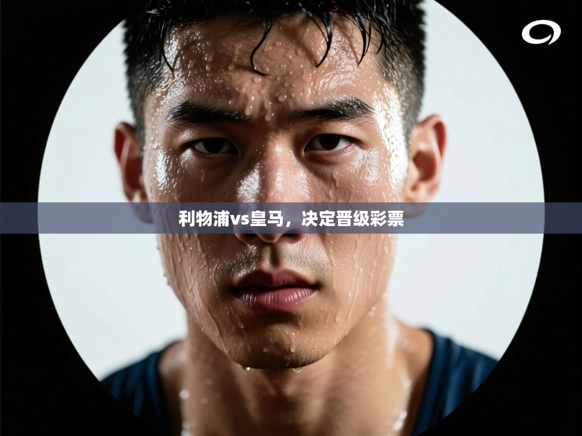 ld乐动体育网页版登录-利物浦vs皇马，决定晋级彩票  第2张